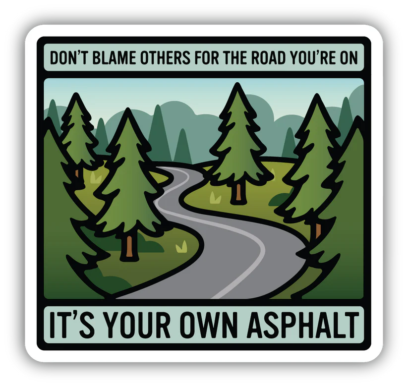 Don't Blame Others For The Road You're On , It's Your Own Asphalt 3" Sticker